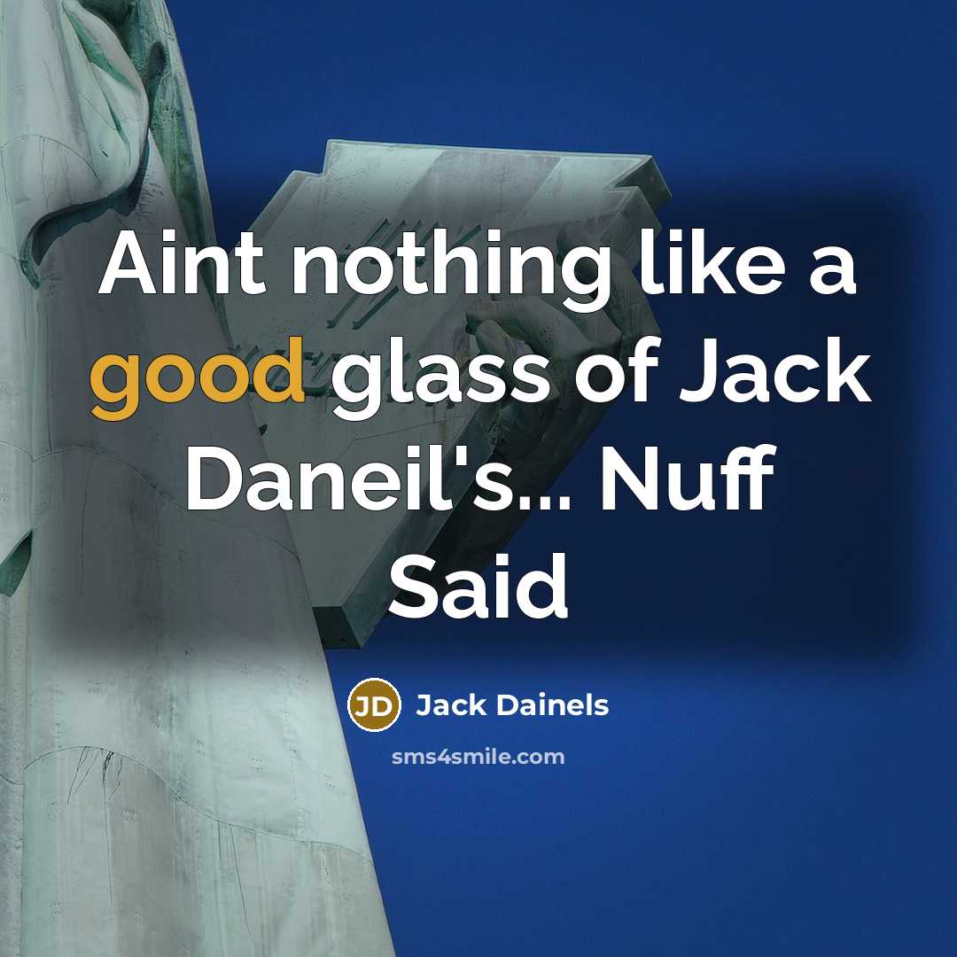 “Aint nothing like a good glass of Jack Daneil's... Nuff Said” quote by Jack Dainels