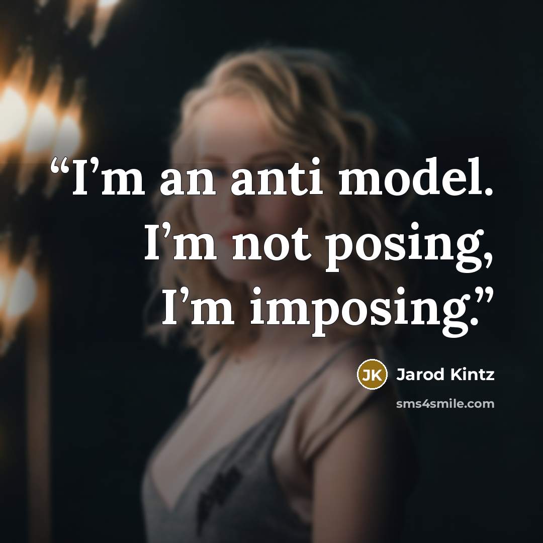 “I’m an anti model. I’m not posing, I’m imposing.” quote by Jarod Kintz