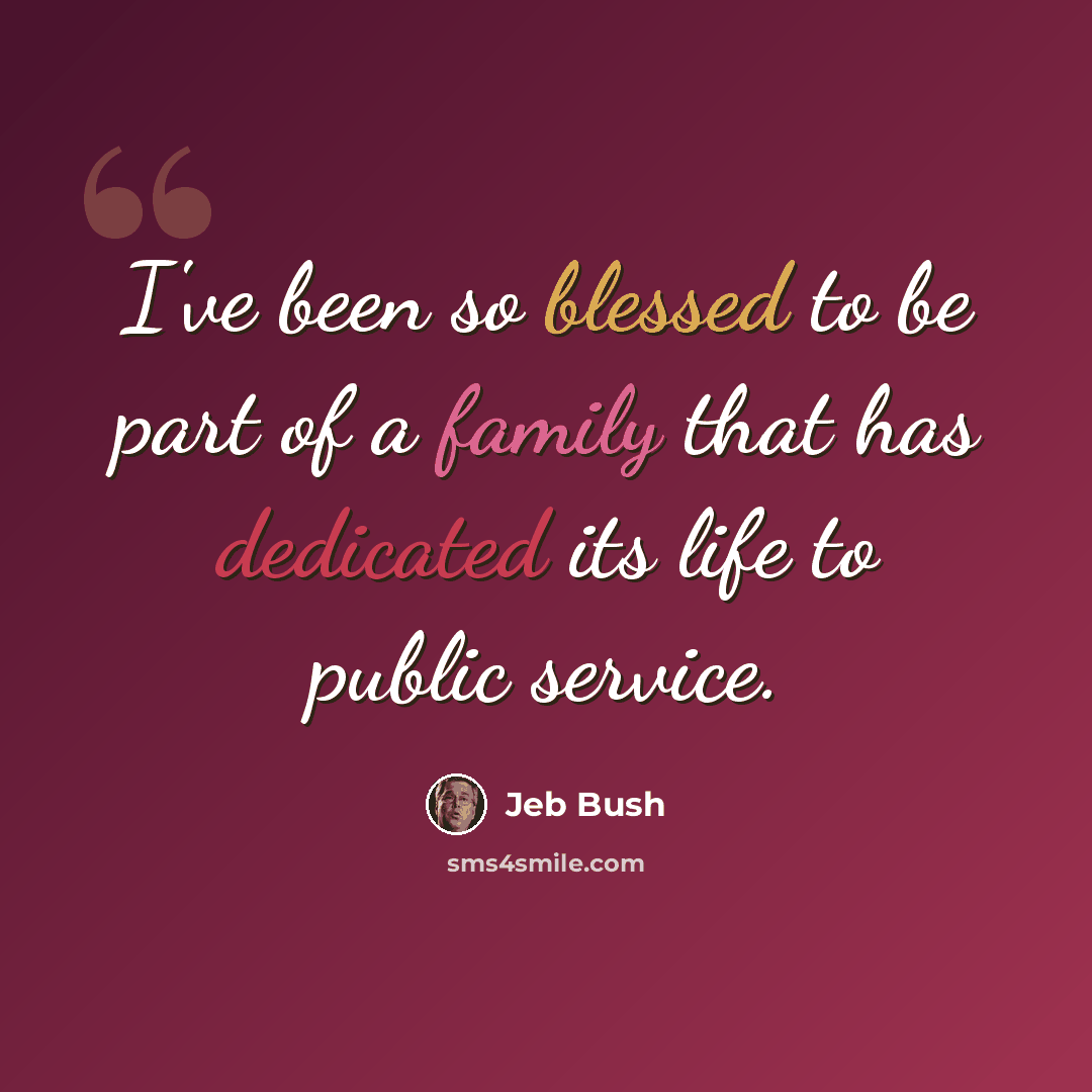 “I've been so blessed to be part of a family that has dedicated its life to public service.” quote by Jeb Bush