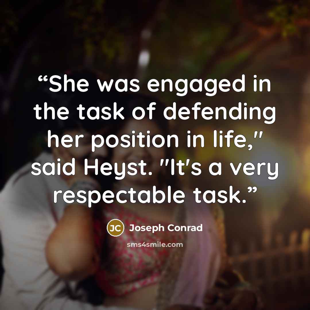 “She was engaged in the task of defending her position in life," said Heyst. "It's a very respectable task.” quote by Joseph Conrad
