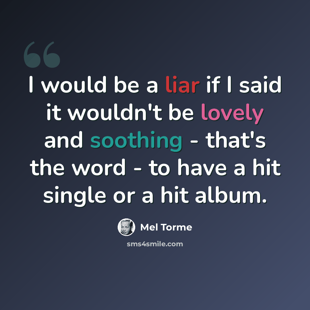 “I would be a liar if I said it wouldn't be lovely and soothing - that's the word - to have a hit single or a hit album.” quote by Mel Torme