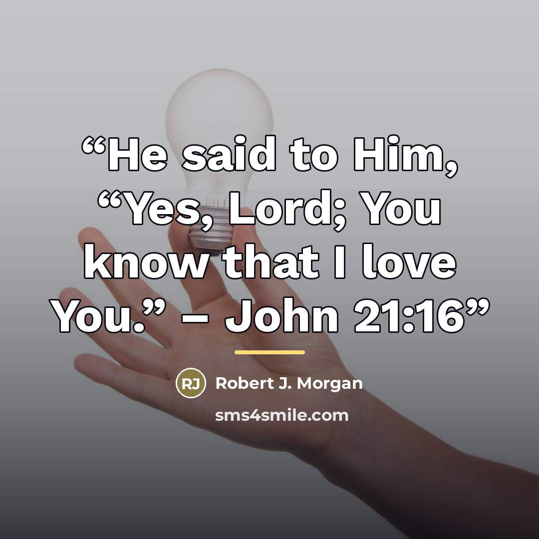 “He said to Him, “Yes, Lord; You know that I love You.” – John 21:16” quote by Robert J. Morgan