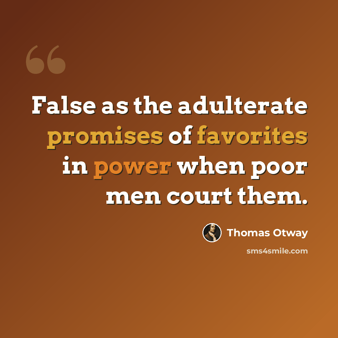 “False as the adulterate promises of favorites in power when poor men court them.” quote by Thomas Otway