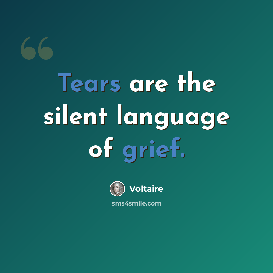 “Tears are the silent language of grief.” quote by Voltaire