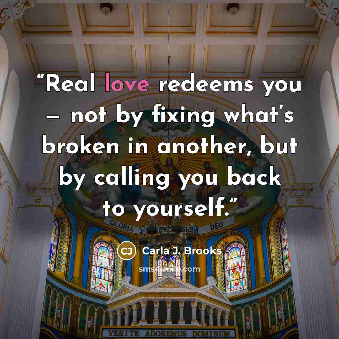“Real love redeems you — not by fixing what’s broken in another, but by calling you back to yourself.” quote by Carla J. Brooks