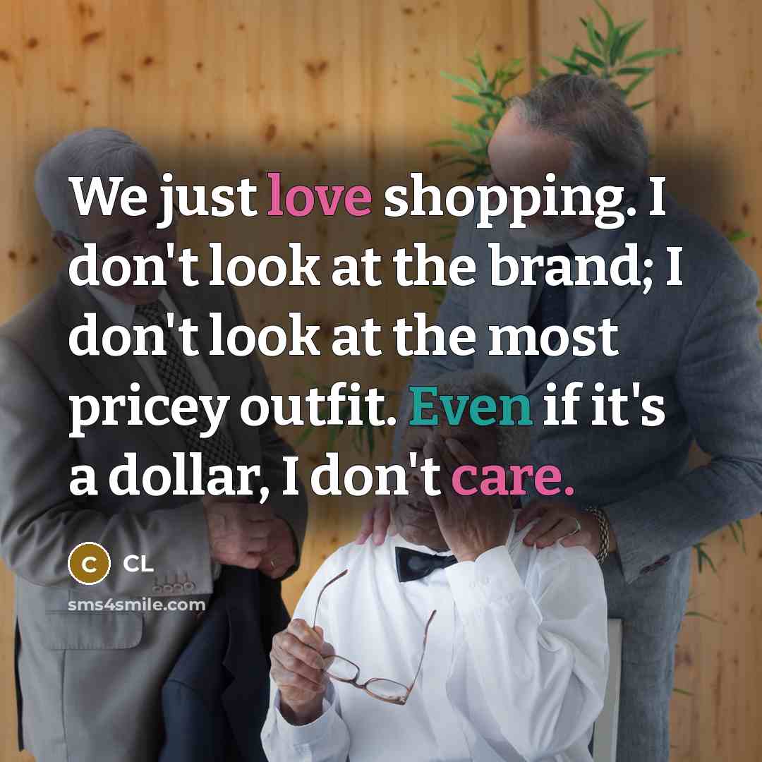 “We just love shopping. I don't look at the brand; I don't look at the most pricey outfit. Even if it's a dollar, I don't care.” quote by CL
