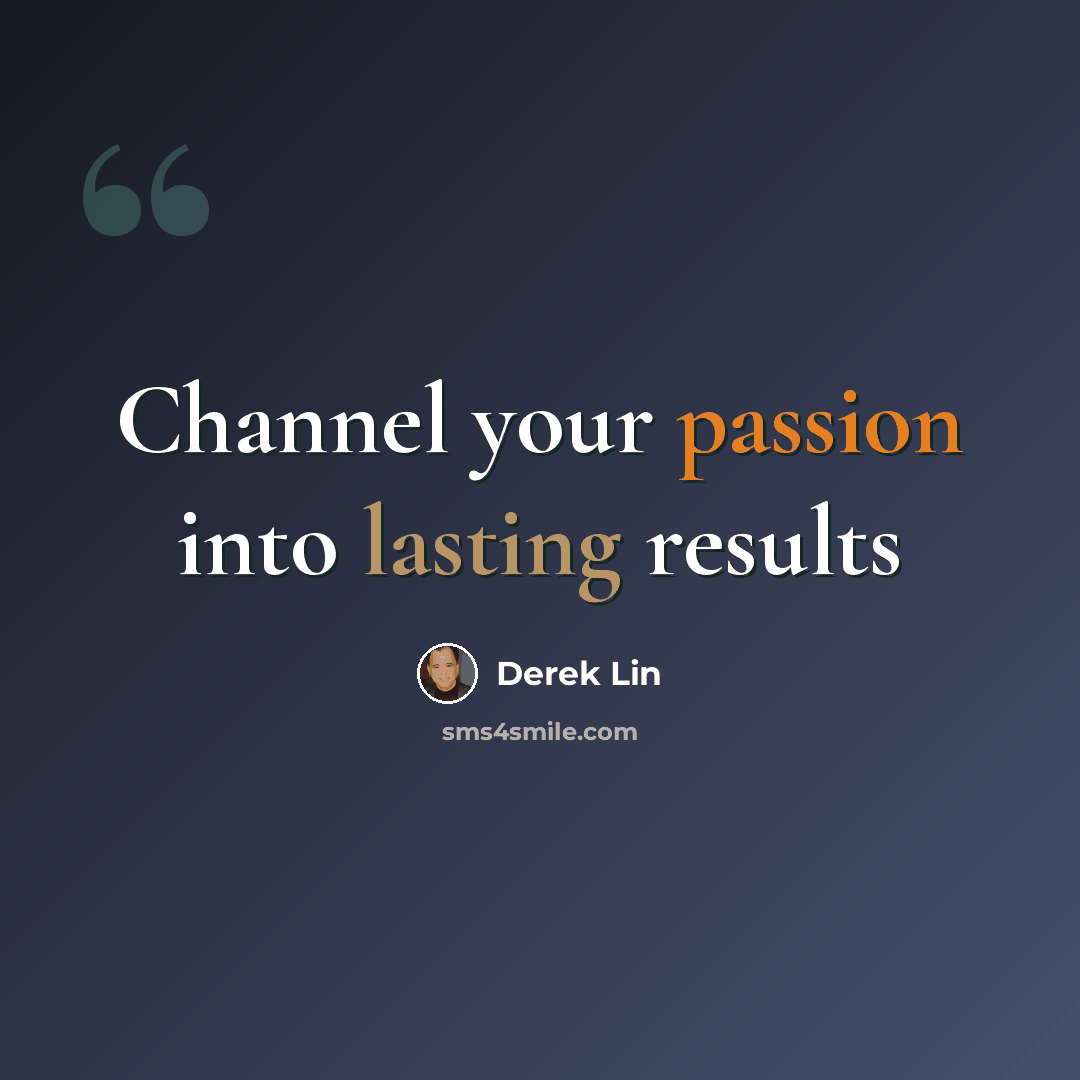 “Channel your passion into lasting results” quote by Derek Lin