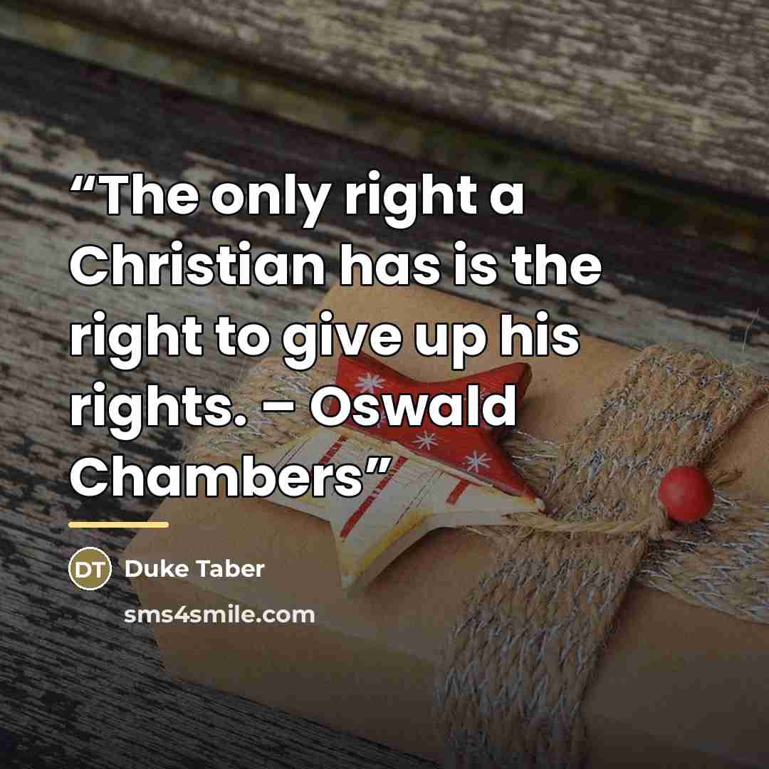 “The only right a Christian has is the right to give up his rights. – Oswald Chambers” quote by Duke Taber