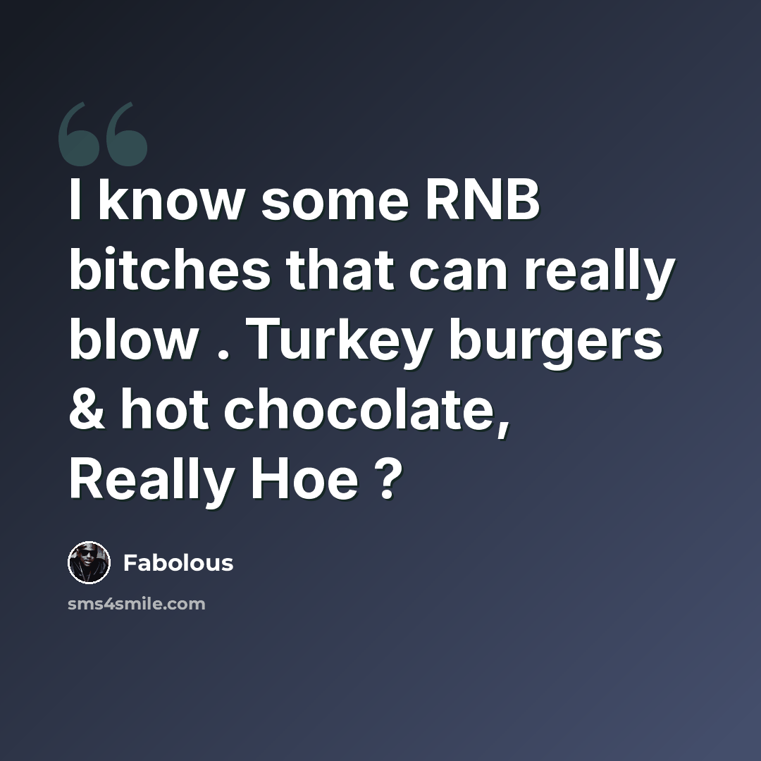 “I know some RNB bitches that can really blow . Turkey burgers & hot chocolate, Really Hoe ?” quote by Fabolous