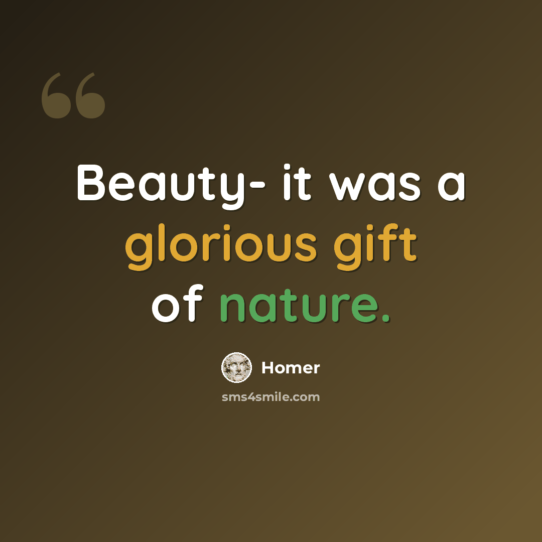 “Beauty- it was a glorious gift of nature.” quote by Homer