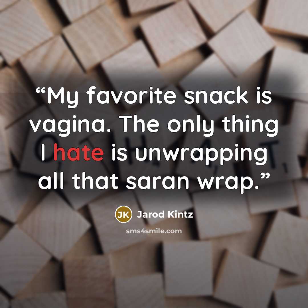 “My favorite snack is vagina. The only thing I hate is unwrapping all that saran wrap.” quote by Jarod Kintz