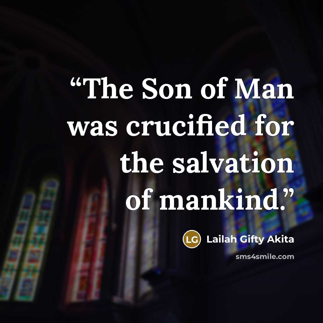 “The Son of Man was crucified for the salvation of mankind.” quote by Lailah Gifty Akita