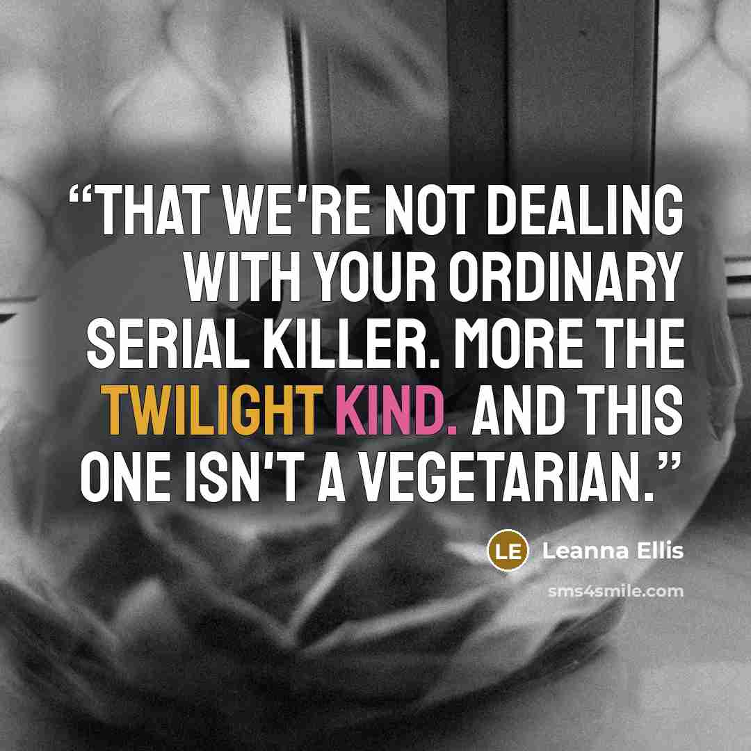 “That we're not dealing with your ordinary serial killer. More the Twilight kind. And this one isn't a vegetarian.” quote by Leanna Ellis
