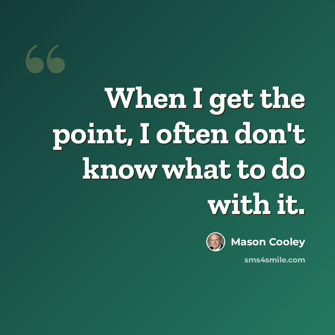 “When I get the point, I often don't know what to do with it.” quote by Mason Cooley
