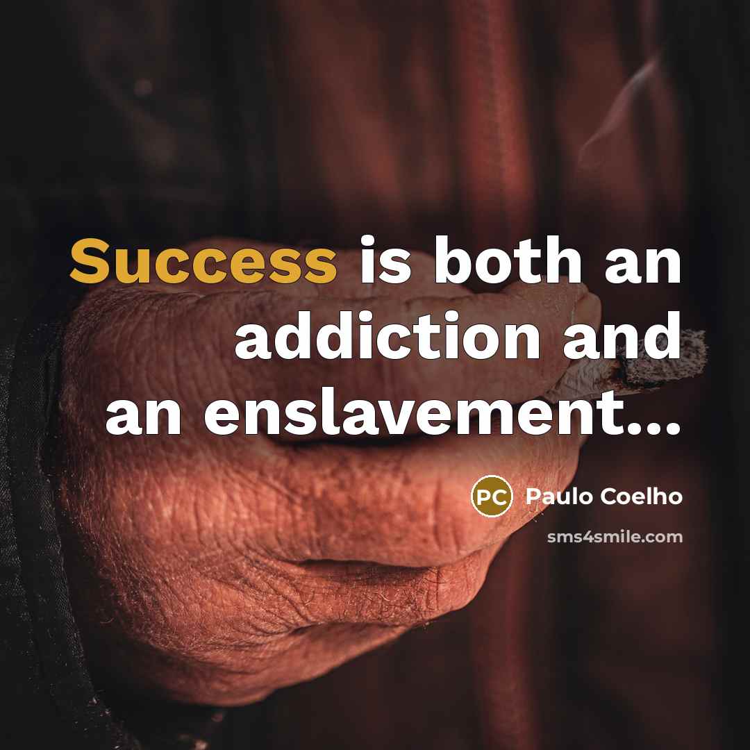 “Success is both an addiction and an enslavement...” quote by Paulo Coelho