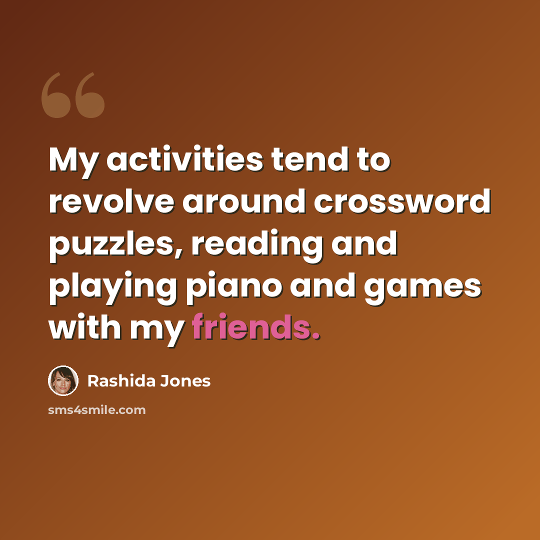 “My activities tend to revolve around crossword puzzles, reading and playing piano and games with my friends.” quote by Rashida Jones
