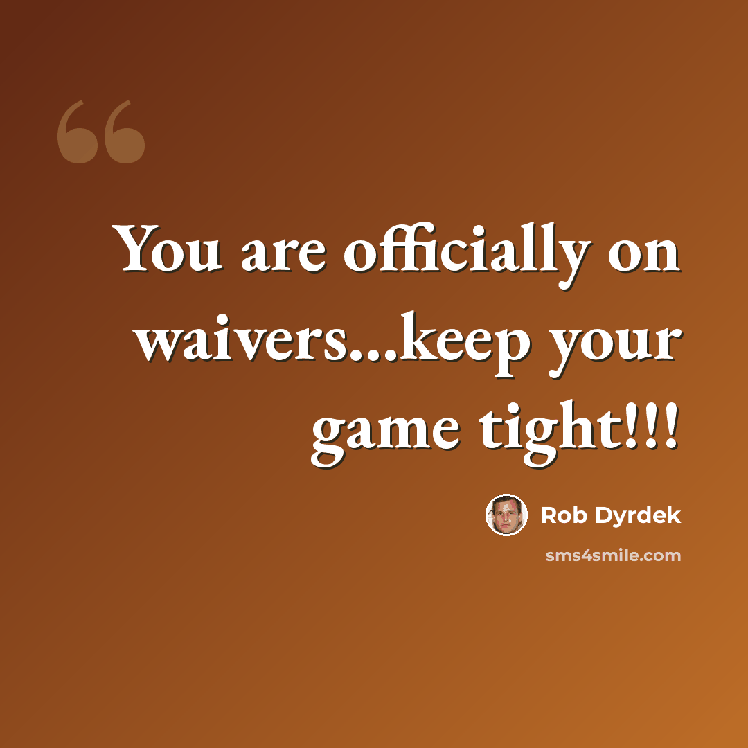 “You are officially on waivers…keep your game tight!!!” quote by Rob Dyrdek