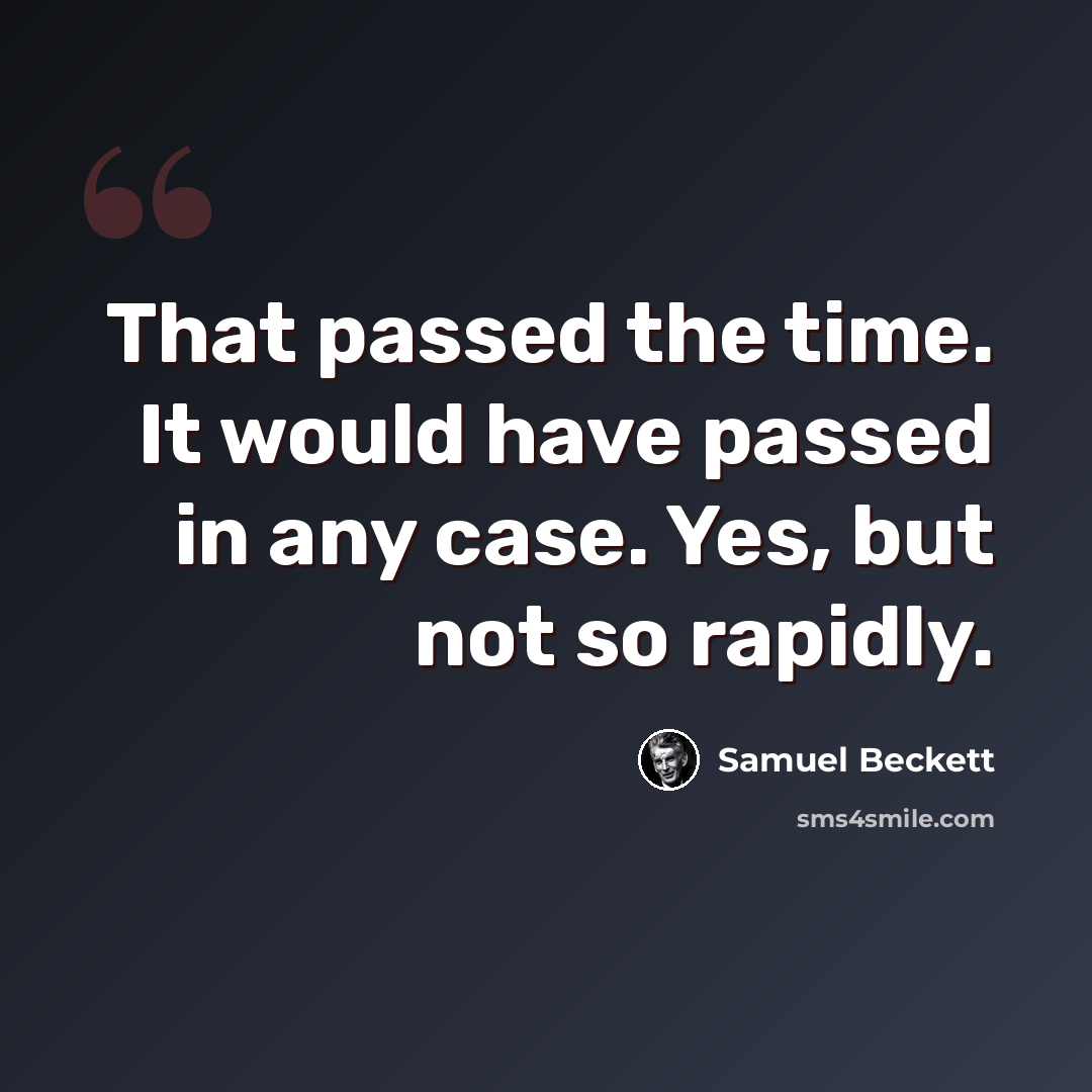 “That passed the time. It would have passed in any case. Yes, but not so rapidly.” quote by Samuel Beckett