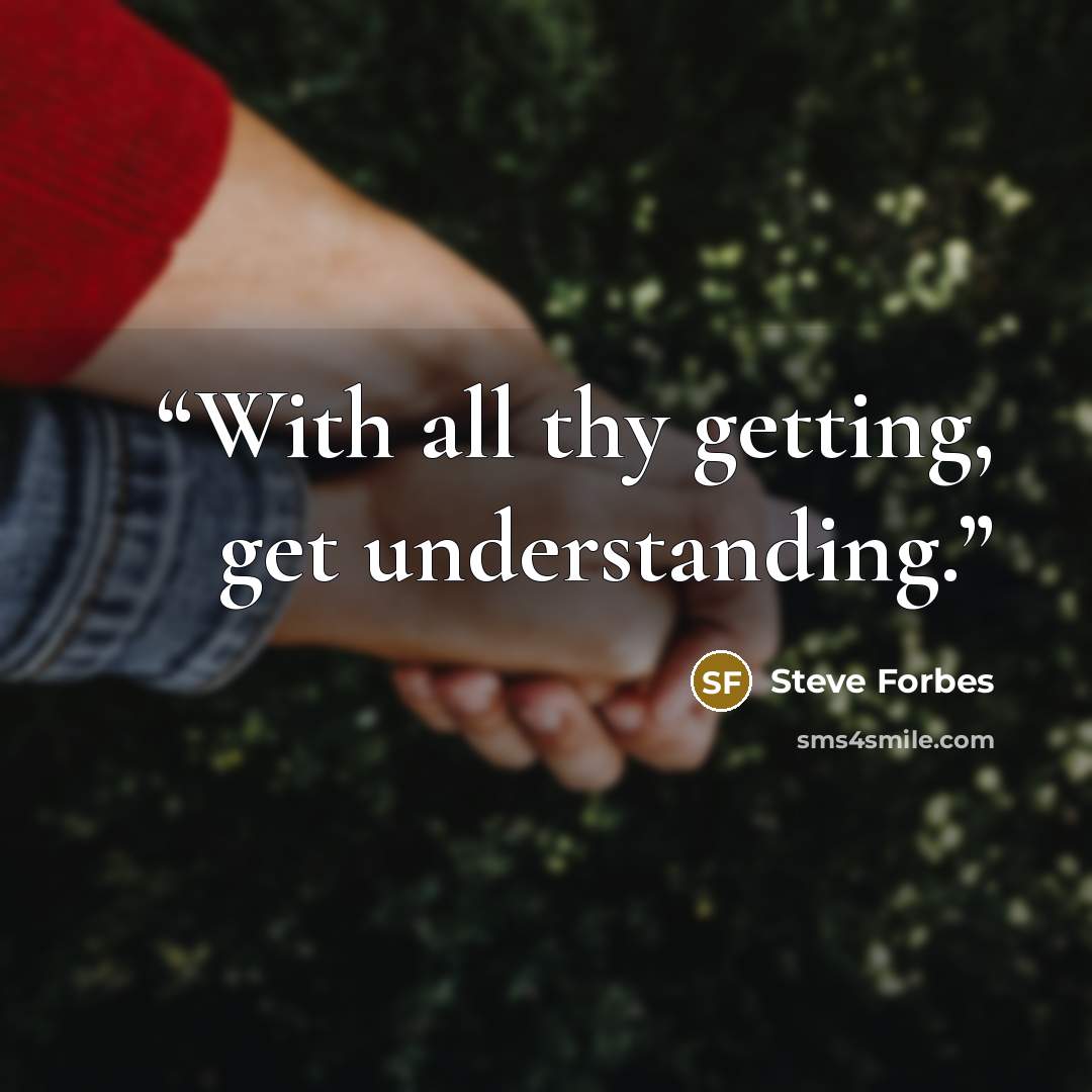 “With all thy getting, get understanding.” quote by Steve Forbes