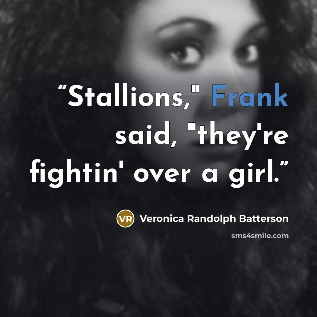 “Stallions," Frank said, "they're fightin' over a girl.” quote by Veronica Randolph Batterson