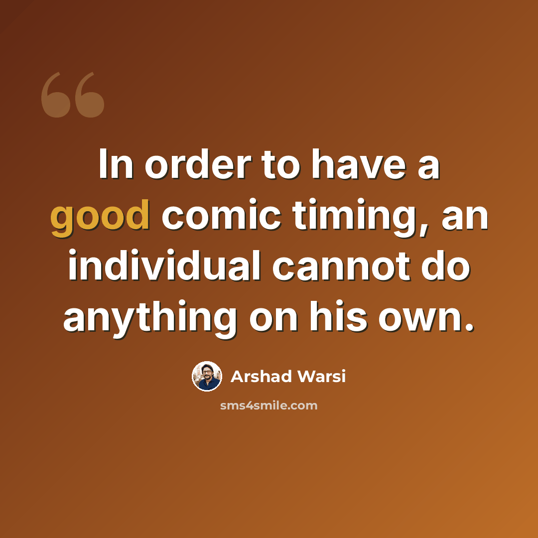 “In order to have a good comic timing, an individual cannot do anything on his own.” quote by Arshad Warsi