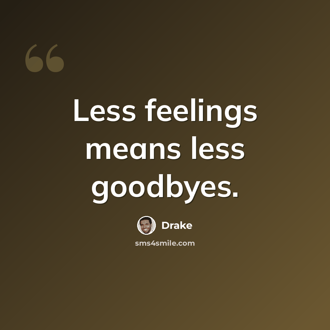 “Less feelings means less goodbyes.” quote by Drake