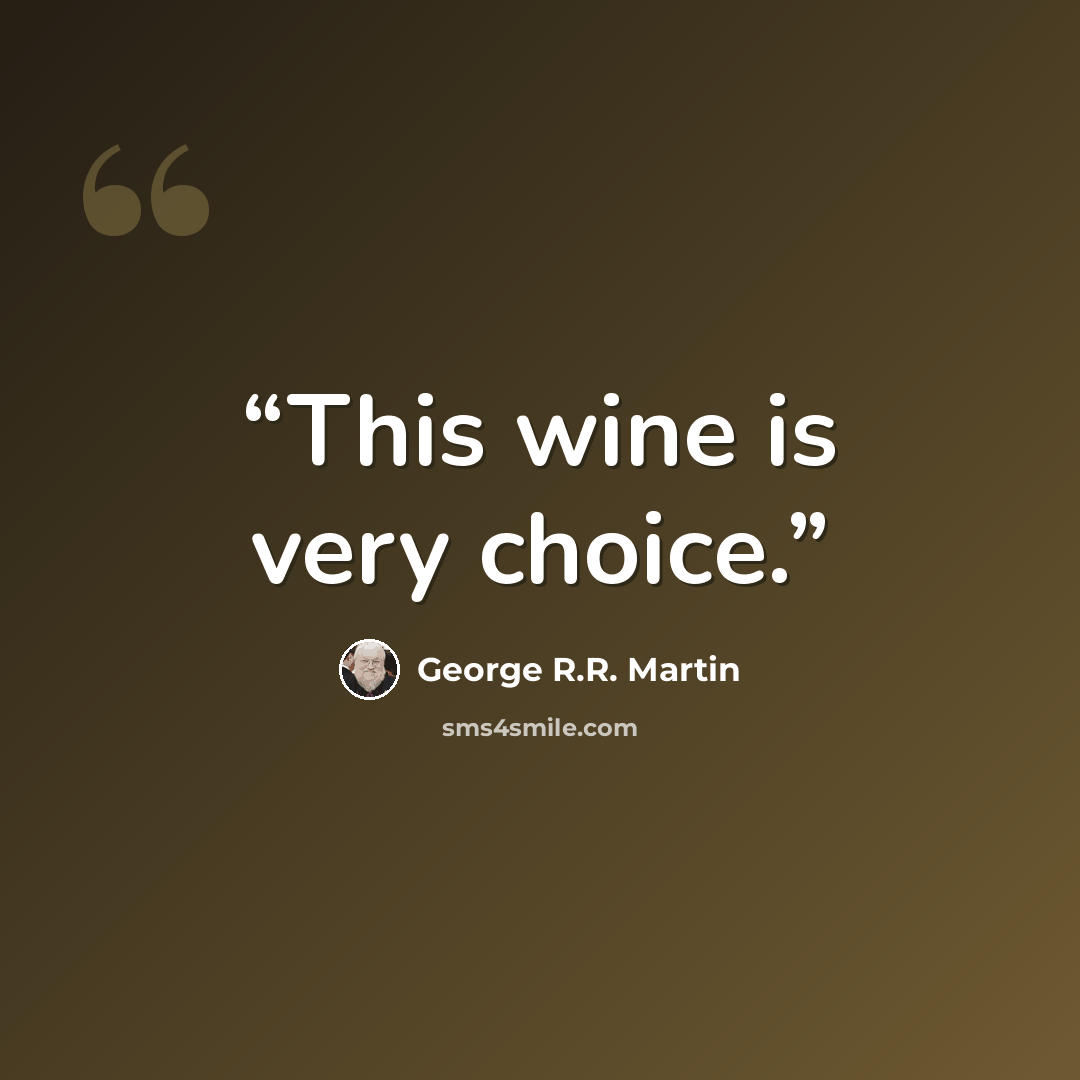 “This wine is very choice.” quote by George R.R. Martin