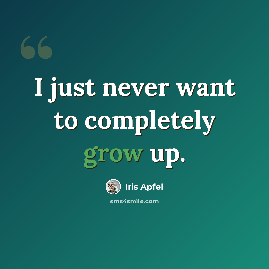 “I just never want to completely grow up.” quote by Iris Apfel