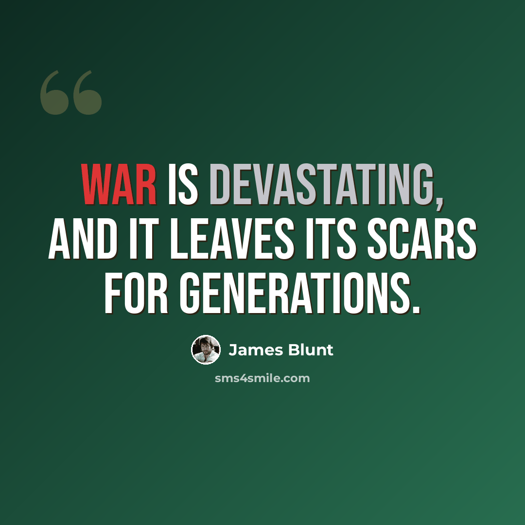 “War is devastating, and it leaves its scars for generations.” quote by James Blunt