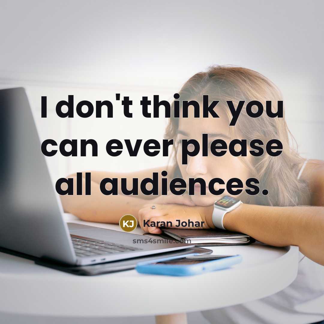 “I don't think you can ever please all audiences.” quote by Karan Johar