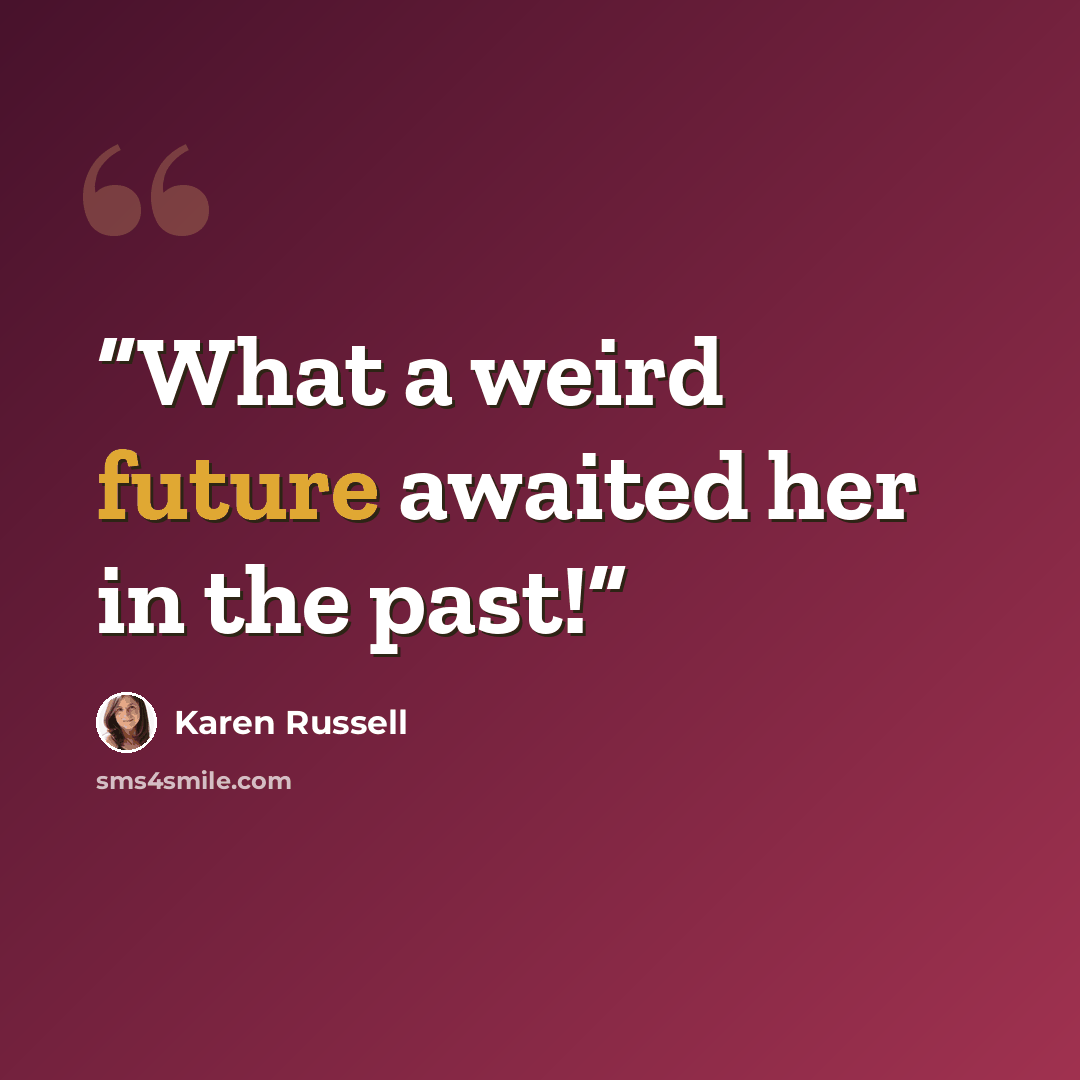 “What a weird future awaited her in the past!” quote by Karen Russell