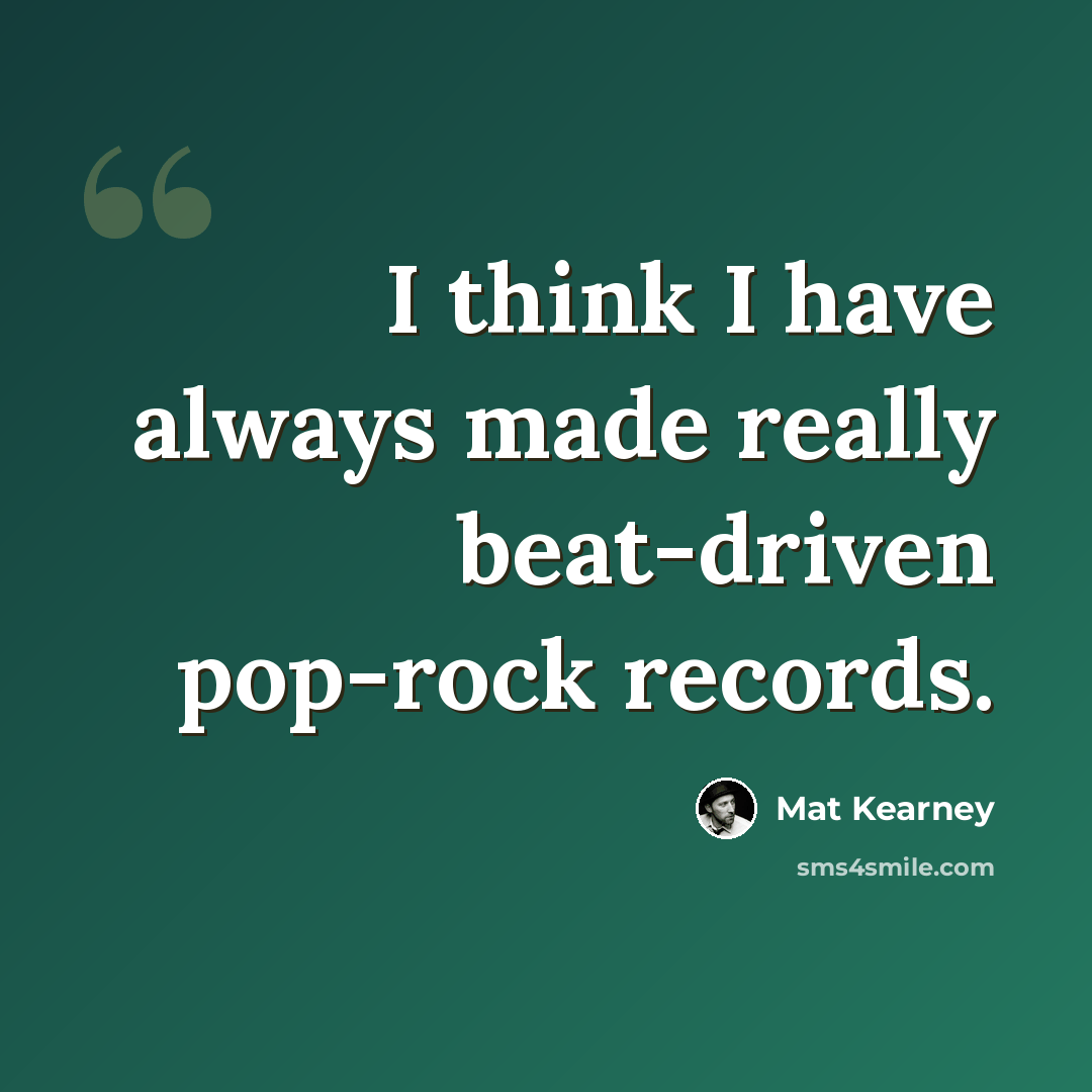 “I think I have always made really beat-driven pop-rock records.” quote by Mat Kearney