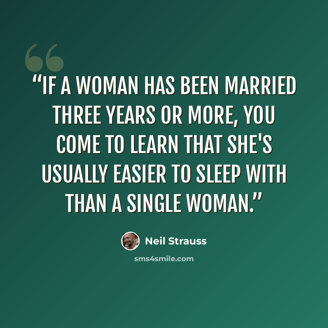 “If a woman has been married three years or more, you come to learn that she's usually easier to sleep with than a single woman.” quote by Neil Strauss