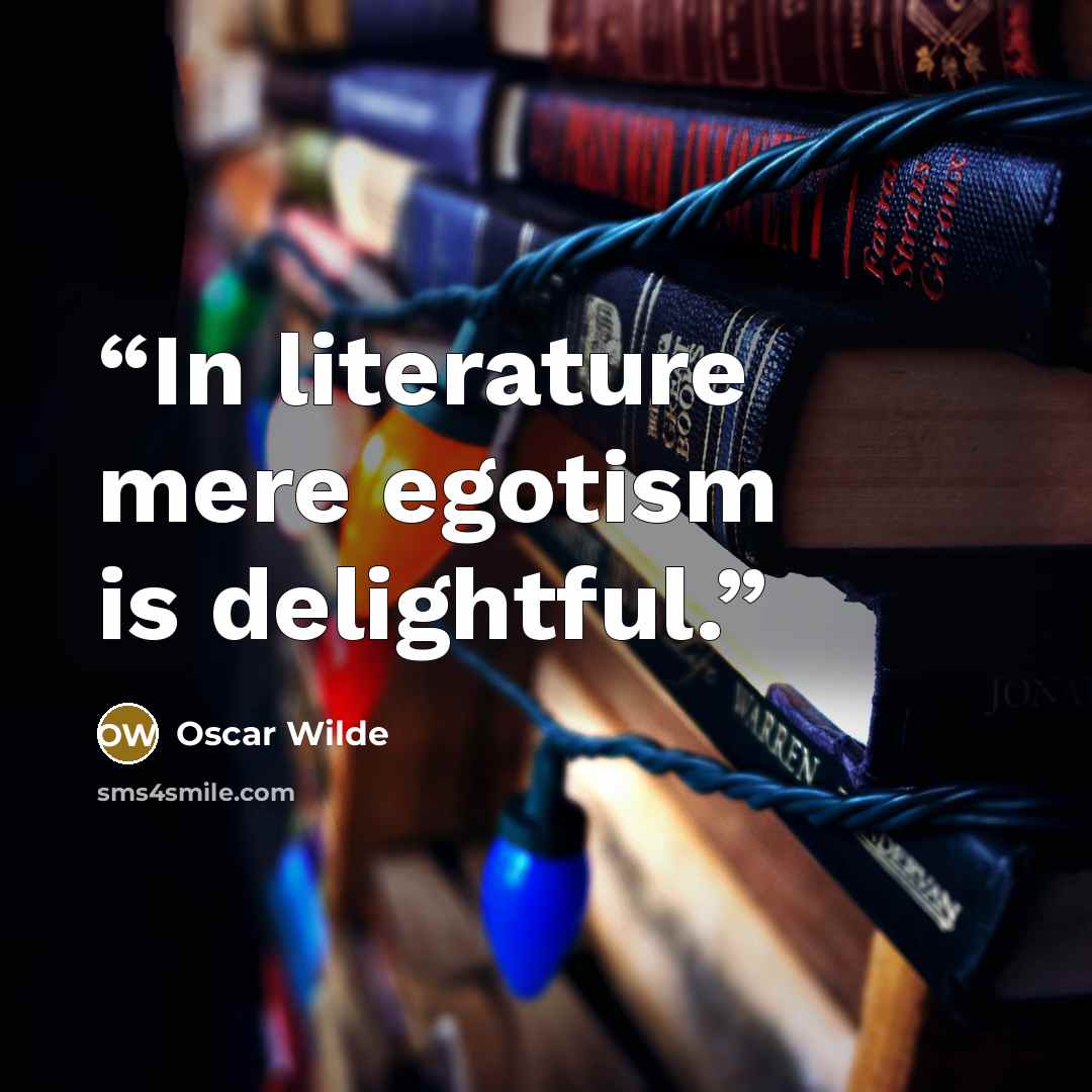 “In literature mere egotism is delightful.” quote by Oscar Wilde