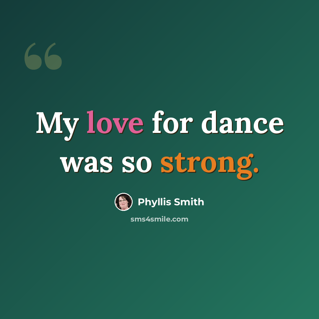 “My love for dance was so strong.” quote by Phyllis Smith