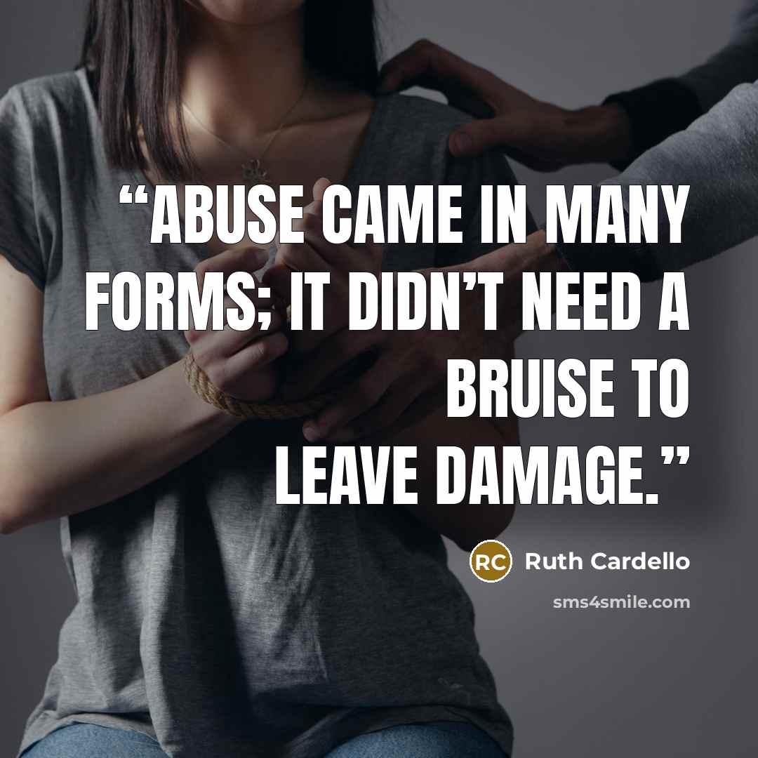 “Abuse came in many forms; it didn’t need a bruise to leave damage.” quote by Ruth Cardello