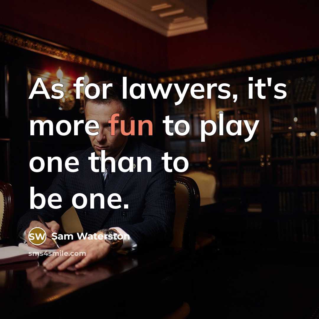 “As for lawyers, it's more fun to play one than to be one.” quote by Sam Waterston