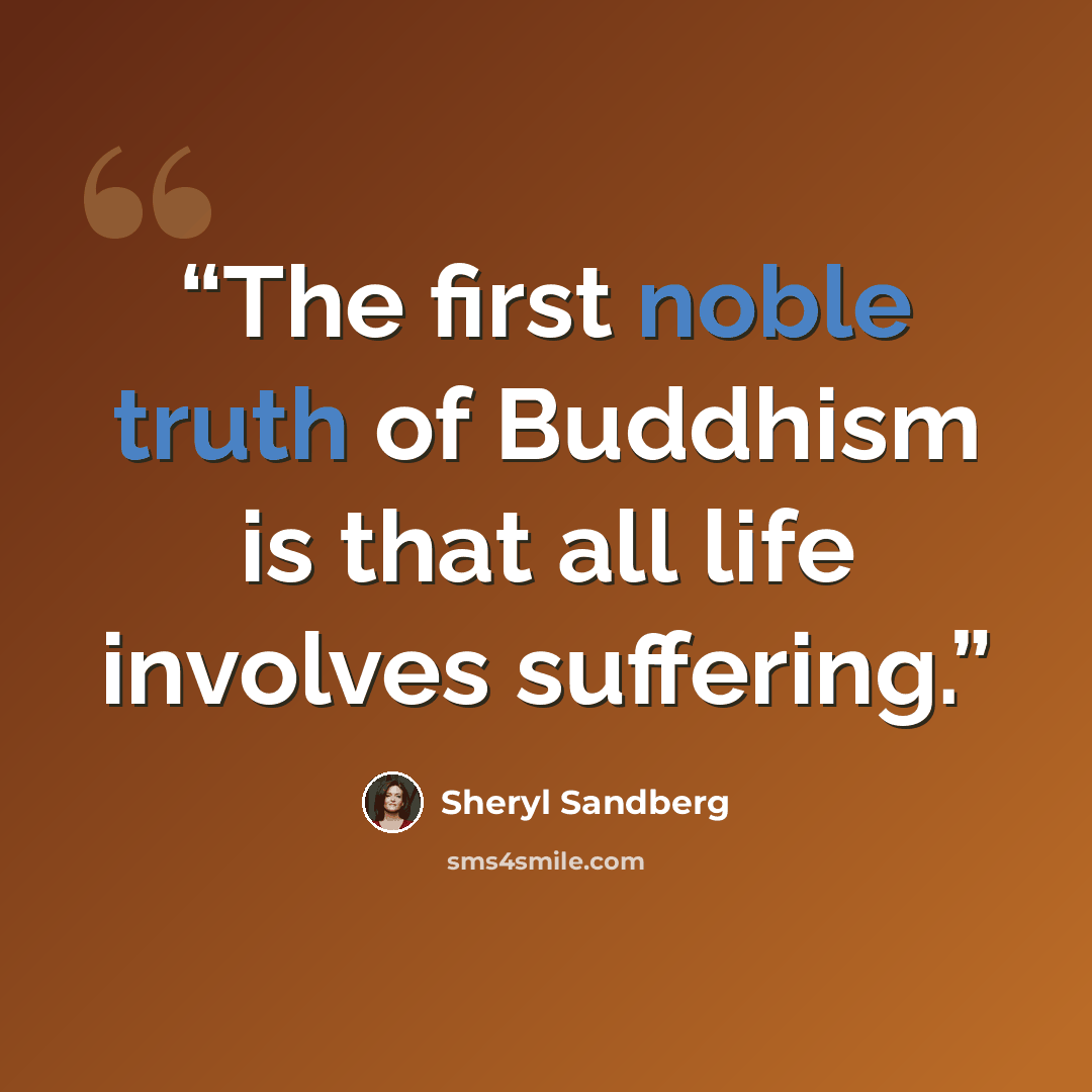 “The first noble truth of Buddhism is that all life involves suffering.” quote by Sheryl Sandberg