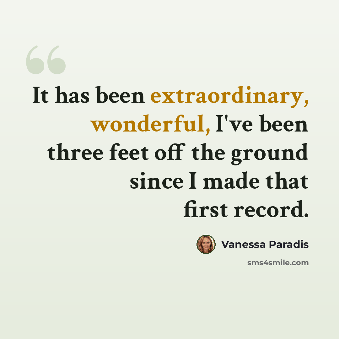 “It has been extraordinary, wonderful, I've been three feet off the ground since I made that first record.” quote by Vanessa Paradis