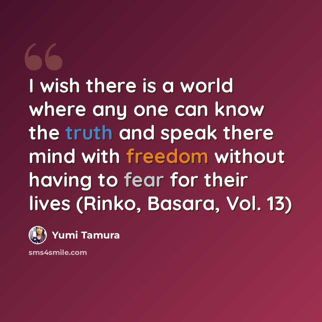 “I wish there is a world where any one can know the truth and speak there mind with freedom without having to fear for their lives (Rinko, Basara, Vol. 13)” quote by Yumi Tamura
