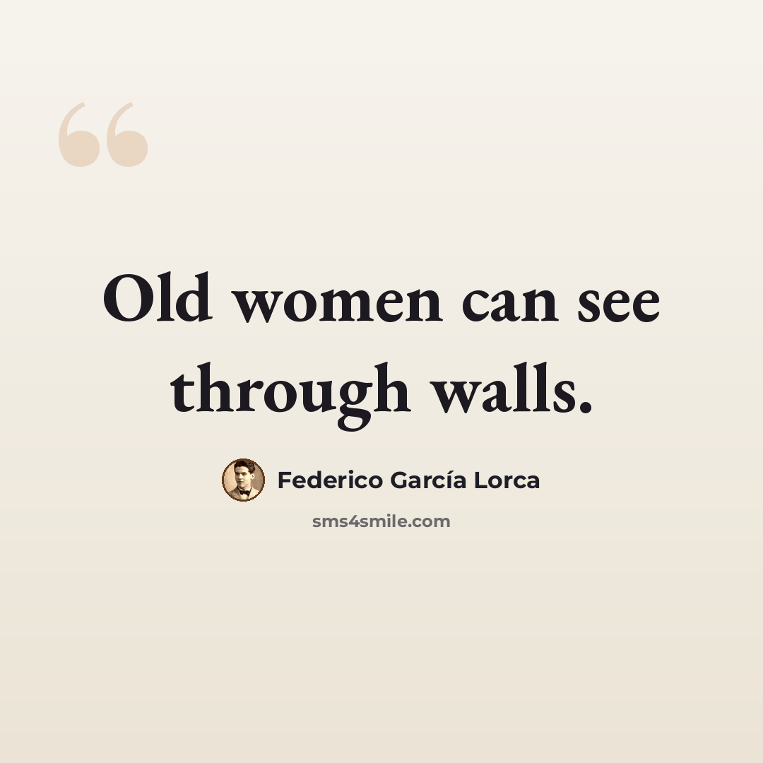 “Old women can see through walls.” quote by Federico Garcia Lorca