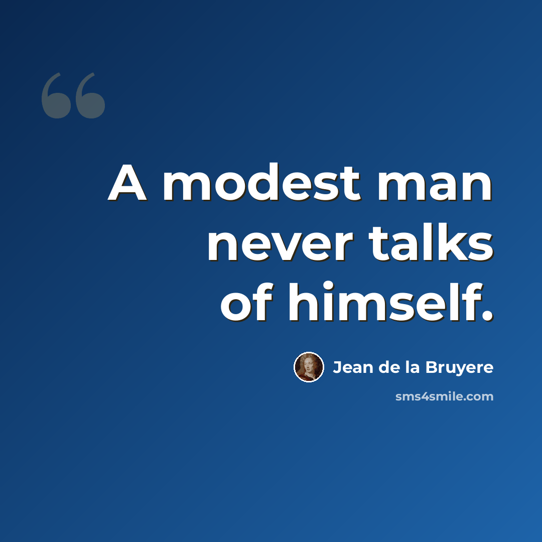 “A modest man never talks of himself.” quote by Jean de la Bruyere