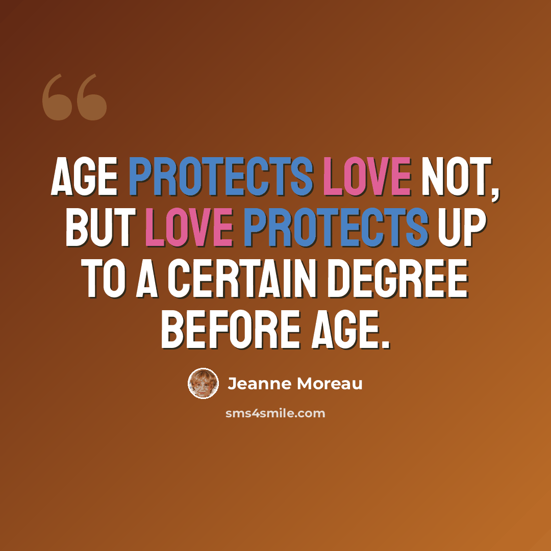 “Age protects love not, but love protects up to a certain degree before age.” quote by Jeanne Moreau