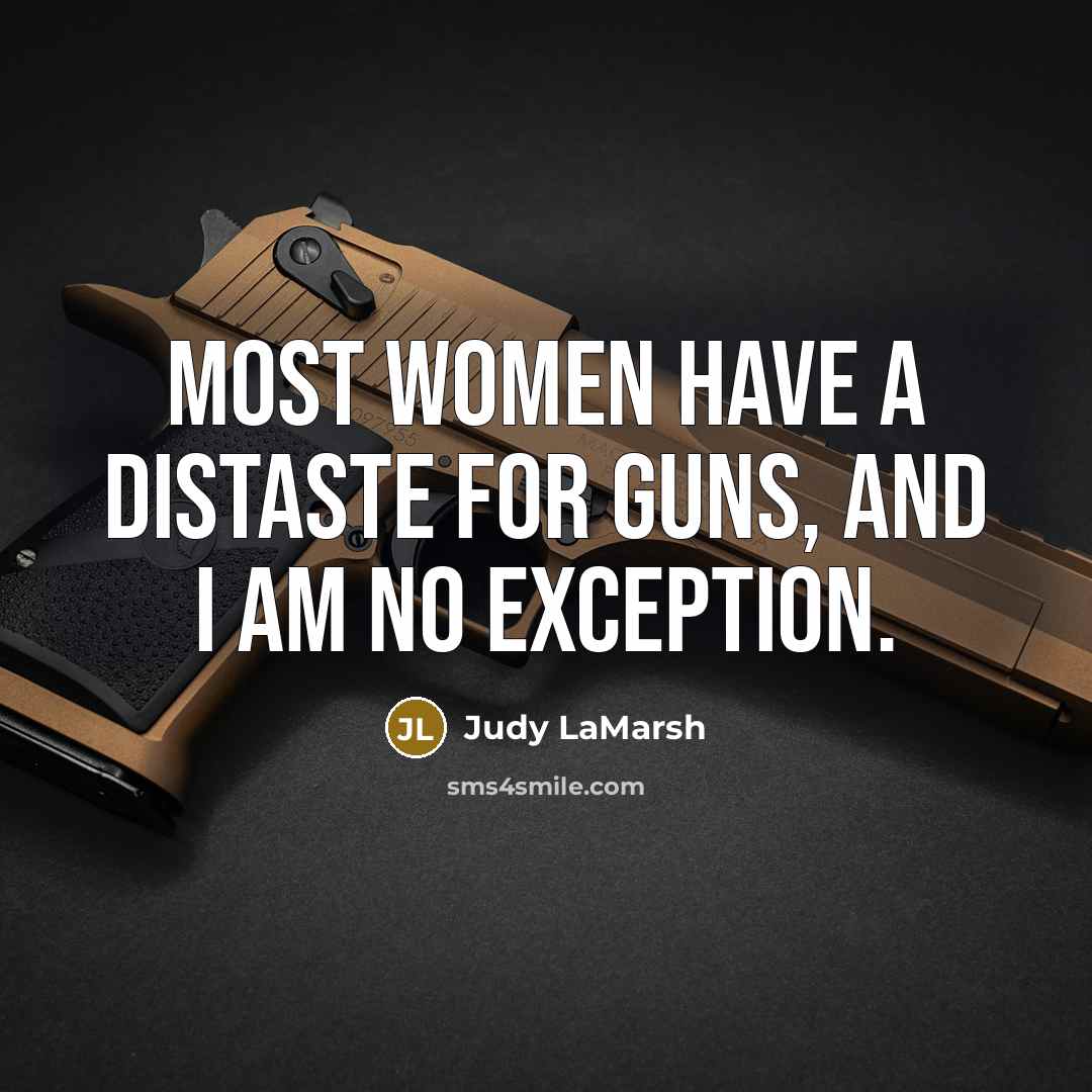 “Most women have a distaste for guns, and I am no exception.” quote by Judy LaMarsh