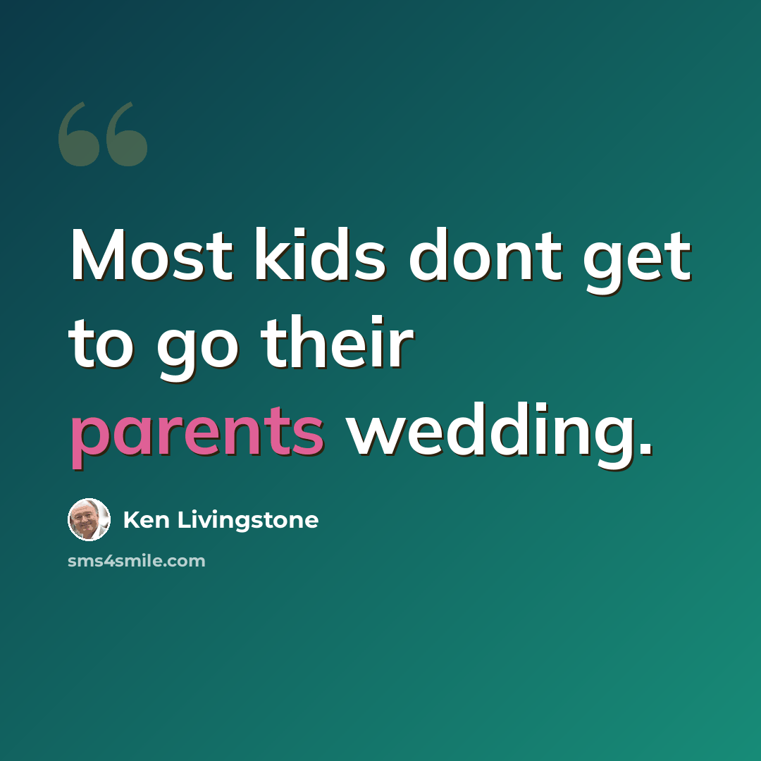 “Most kids dont get to go their parents wedding.” quote by Ken Livingstone