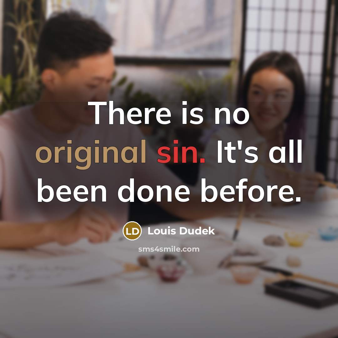 “There is no original sin. It's all been done before.” quote by Louis Dudek