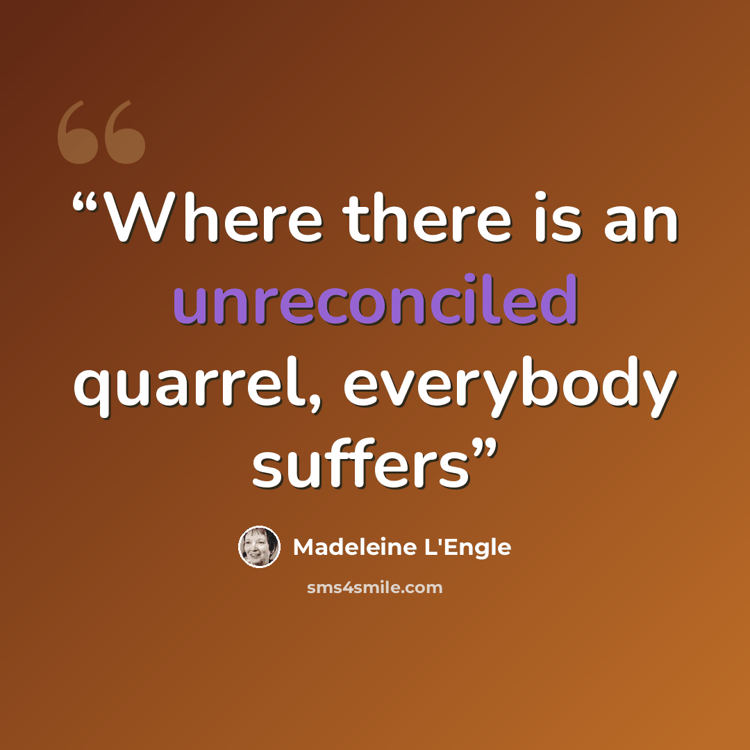 “Where there is an unreconciled quarrel, everybody suffers” quote by Madeleine L'Engle