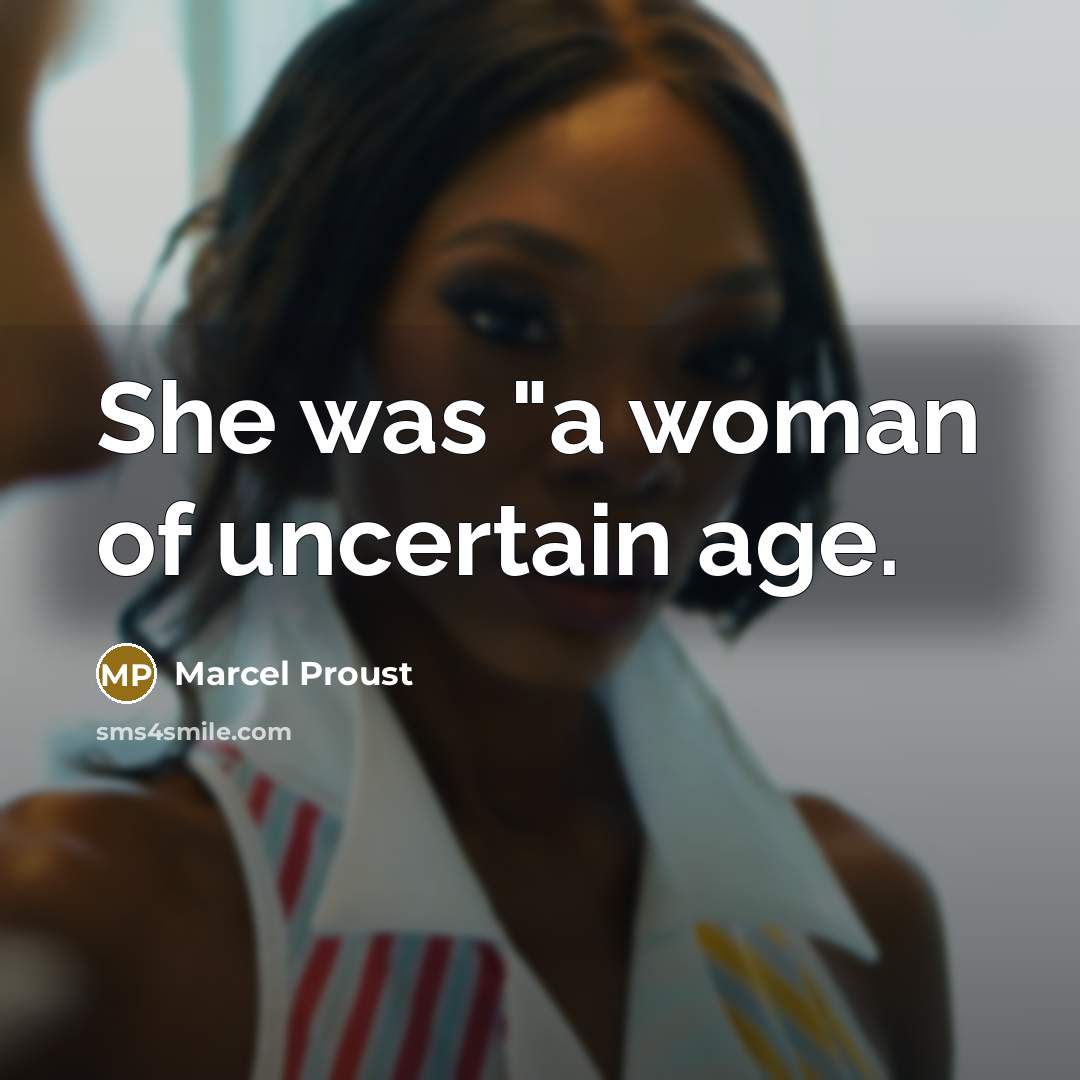 “She was "a woman of uncertain age.” quote by Marcel Proust