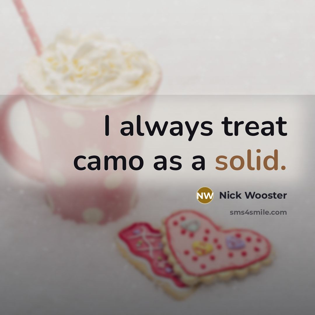 “I always treat camo as a solid.” quote by Nick Wooster