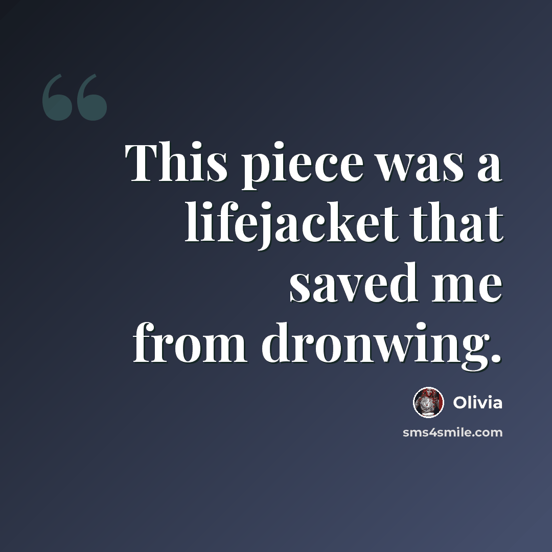 “This piece was a lifejacket that saved me from dronwing.” quote by Olivia